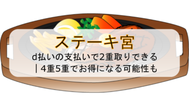 ステーキ宮でd払いの支払いで2重取りできる 4重5重でお得になる可能性も キャッシュレスの世界 クーポン 割引 支払い方法などお得に節約生活